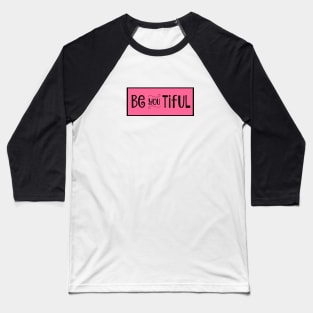 Be you tiful Baseball T-Shirt